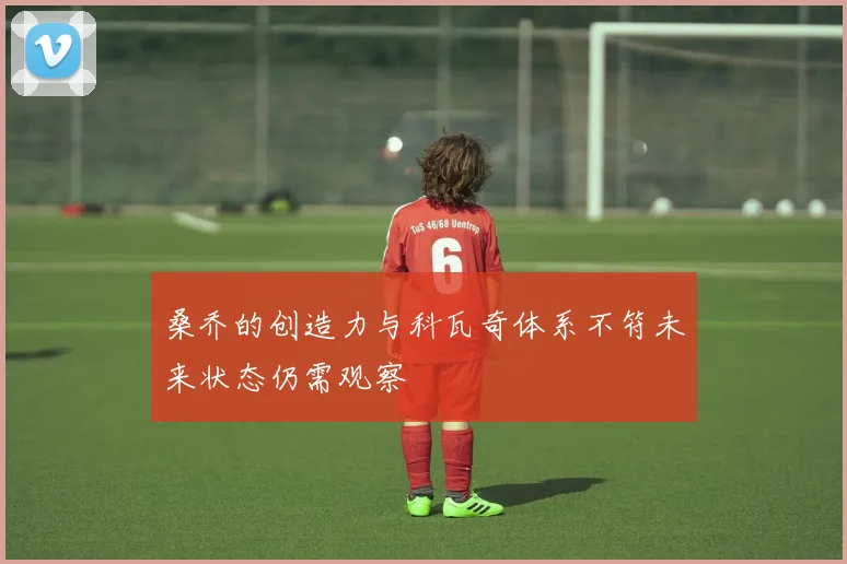 桑乔的创造力与科瓦奇体系不符未来状态仍需观察
